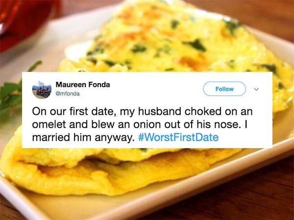 best food for suhoor - Maureen Fonda On our first date, my husband choked on an omelet and blew an onion out of his nose. I married him anyway. Date