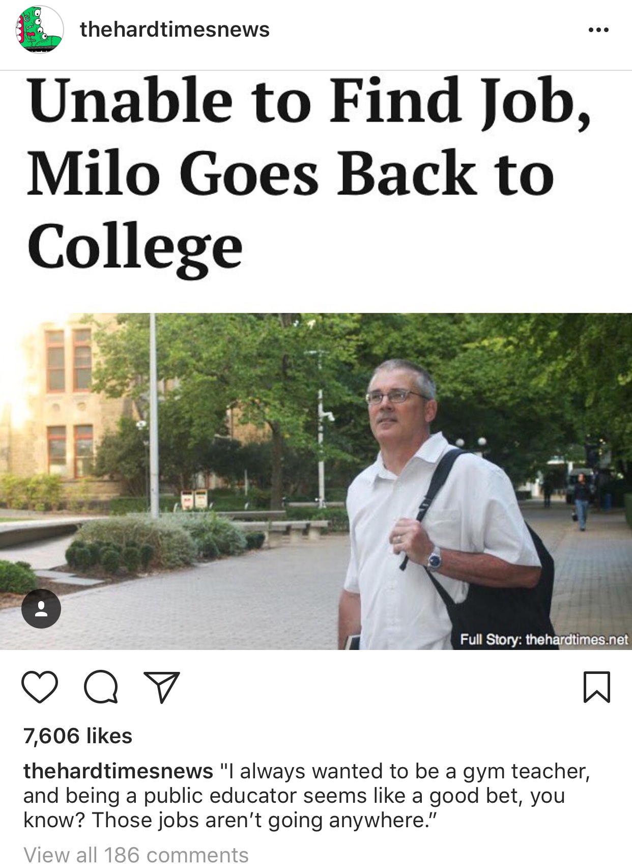 tree - thehardtimesnews Unable to Find Job, Milo Goes Back to College Full Story the hardtimes.net a 7,606 thehardtimesnews "I always wanted to be a gym teacher, and being a public educator seems a good bet, you know? Those jobs aren't going anywhere." Vi