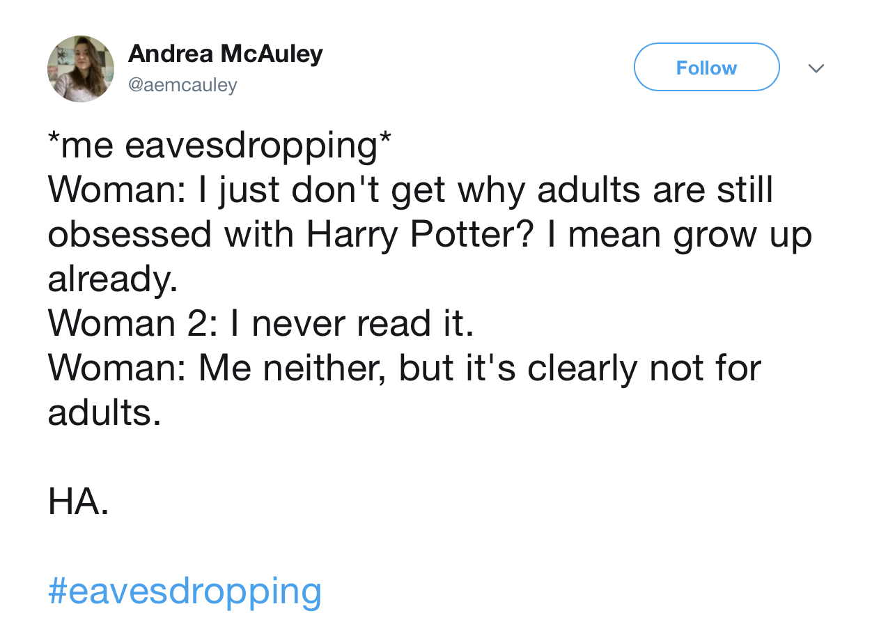 here now be in the moment kanye tweet - Andrea McAuley v me eavesdropping Woman I just don't get why adults are still obsessed with Harry Potter? I mean grow up already. Woman 2 I never read it. Woman Me neither, but it's clearly not for adults. Ha.