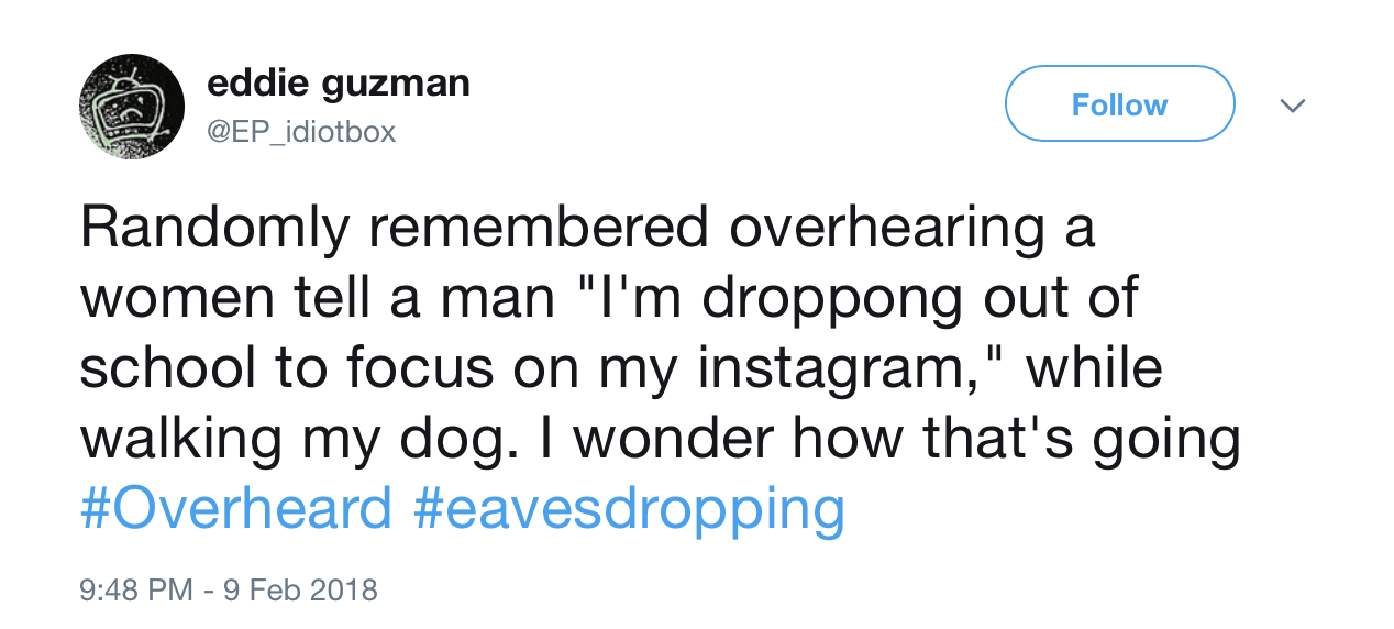 sam golbach tweets - eddie guzman v Randomly remembered overhearing a women tell a man "I'm droppong out of school to focus on my instagram," while walking my dog. I wonder how that's going