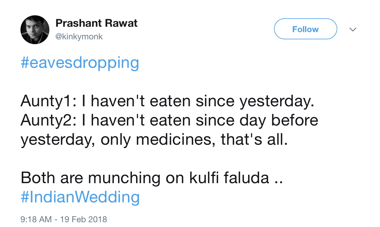 angle - Prashant Rawat Aunty1 I haven't eaten since yesterday. Aunty2 I haven't eaten since day before yesterday, only medicines, that's all. Both are munching on kulfi faluda .. Wedding