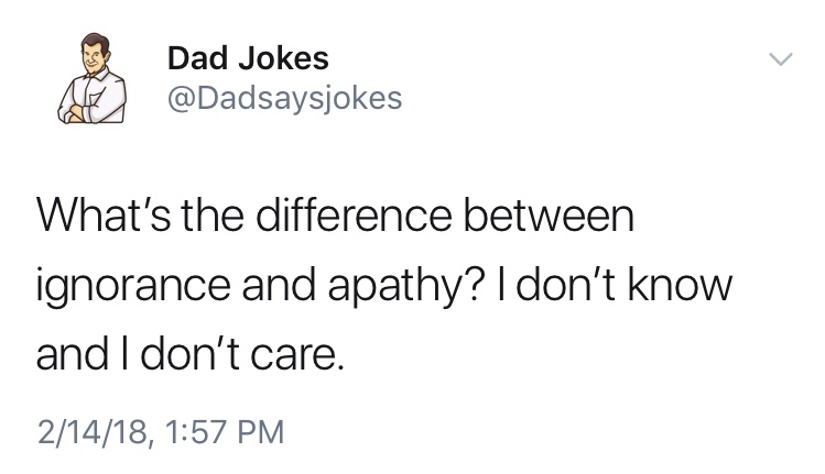 dad jokes-  angle - Dad Jokes Al What's the difference between ignorance and apathy? I don't know and I don't care. 21418,