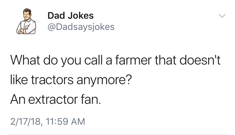 dad jokes-  transgender child is like a vegan cat - Dad Jokes What do you call a farmer that doesn't tractors anymore? An extractor fan. 21718,
