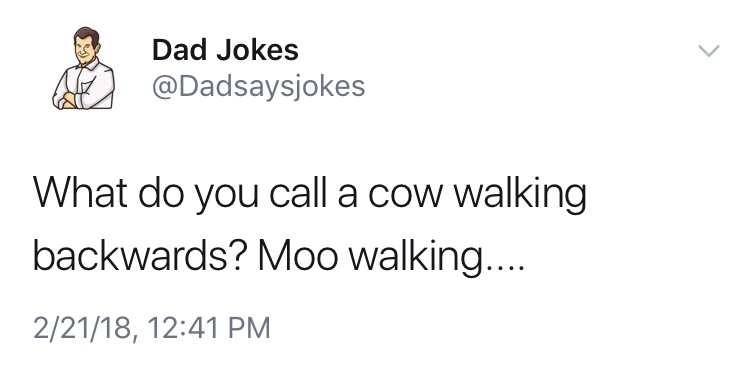 dad jokes-  Dad Jokes What do you call a cow walking backwards? Moo walking.... 22118,