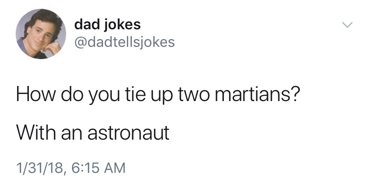 dad jokes-  Dad joke - dad jokes How do you tie up two martians? With an astronaut 13118,