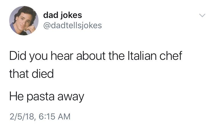 dad jokes-  dad jokes Did you hear about the Italian chef that died He pasta away 2518,