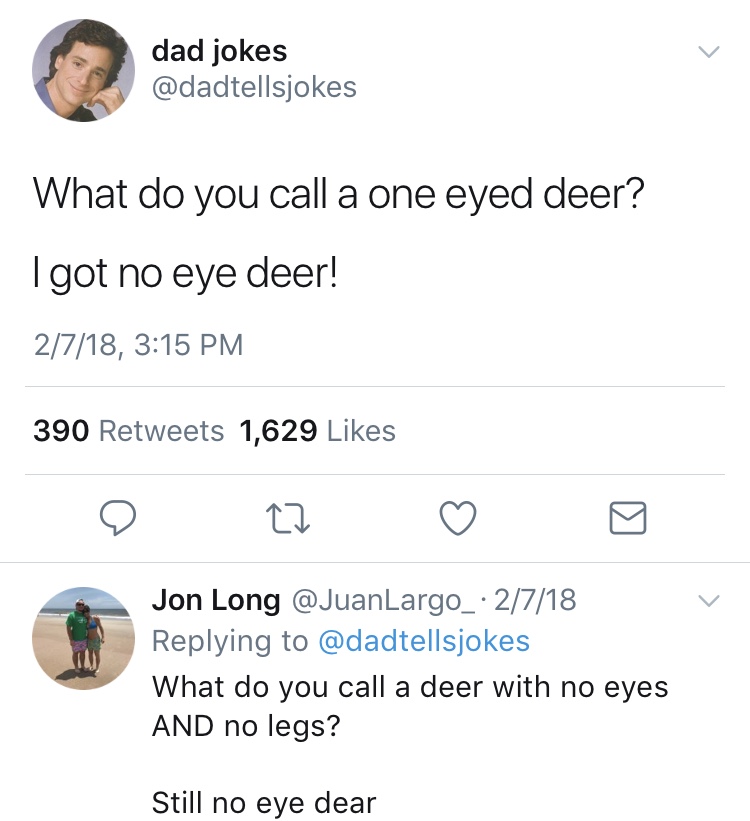 dad jokes-  elon musk is a weeb - dad jokes What do you call a one eyed deer? I got no eye deer! 2718, 390 1,629 22 Jon Long 2718 What do you call a deer with no eyes And no legs? Still no eye dear