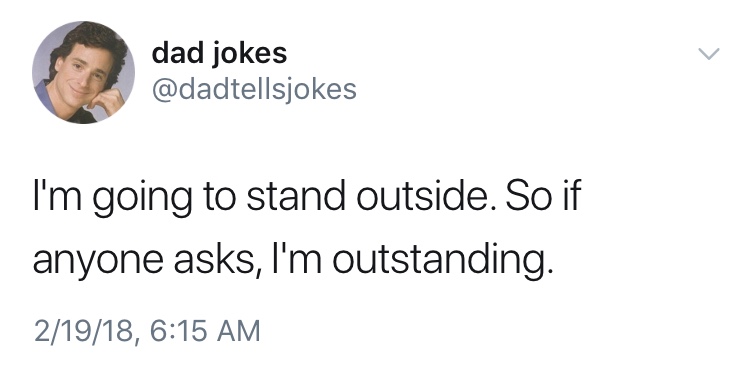 dad jokes-  dad jokes - dad jokes I'm going to stand outside. So if anyone asks, I'm outstanding. 21918,