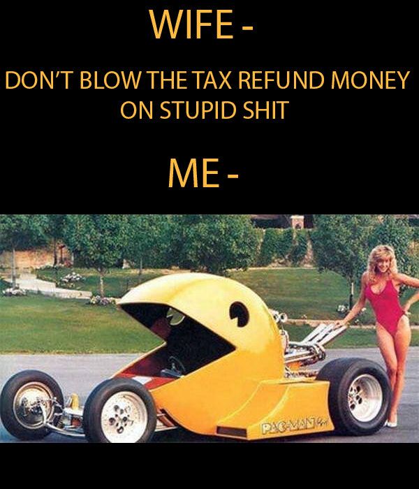 pac man car - Wife Don'T Blow The Tax Refund Money On Stupid Shit Me Pie Van