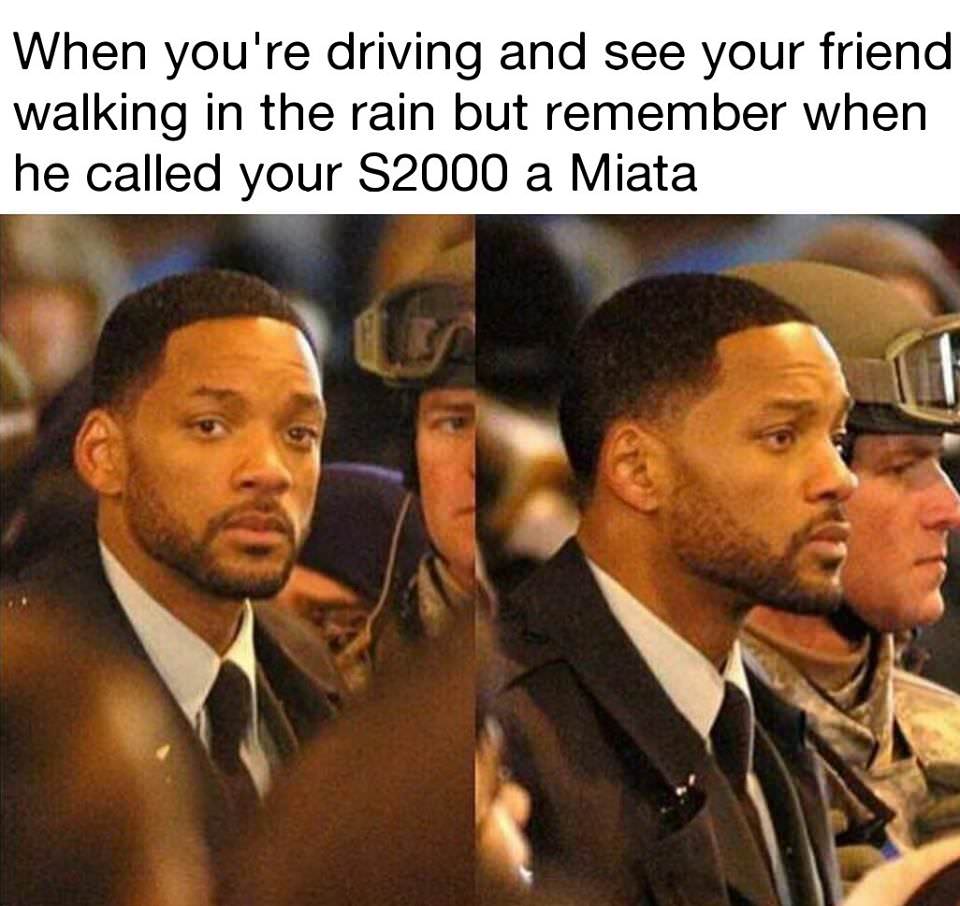 ugly girl meme - When you're driving and see your friend walking in the rain but remember when he called your S2000 a Miata