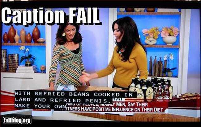 closed caption fail - Caption Fail With Refried Beans Cooked In Sess Lard And Refried Penis. La Make Your Own Or FCUrLE, Mainly Men, Say Their Wanitners Have Positive Influence On Their Diet Lp fallblog.org