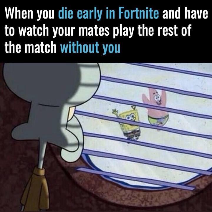 funny gaming memes - funny fortnite memes clean - When you die early in Fortnite and have to watch your mates play the rest of the match without you