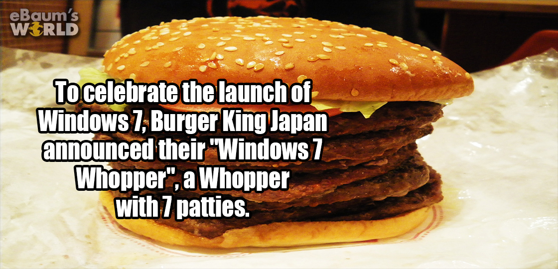 windows 7 whopper - eBaum's World To celebrate the launch of Windows 7, Burger King Japan announced their "Windows 7 Whopper", a Whopper with 7 patties.