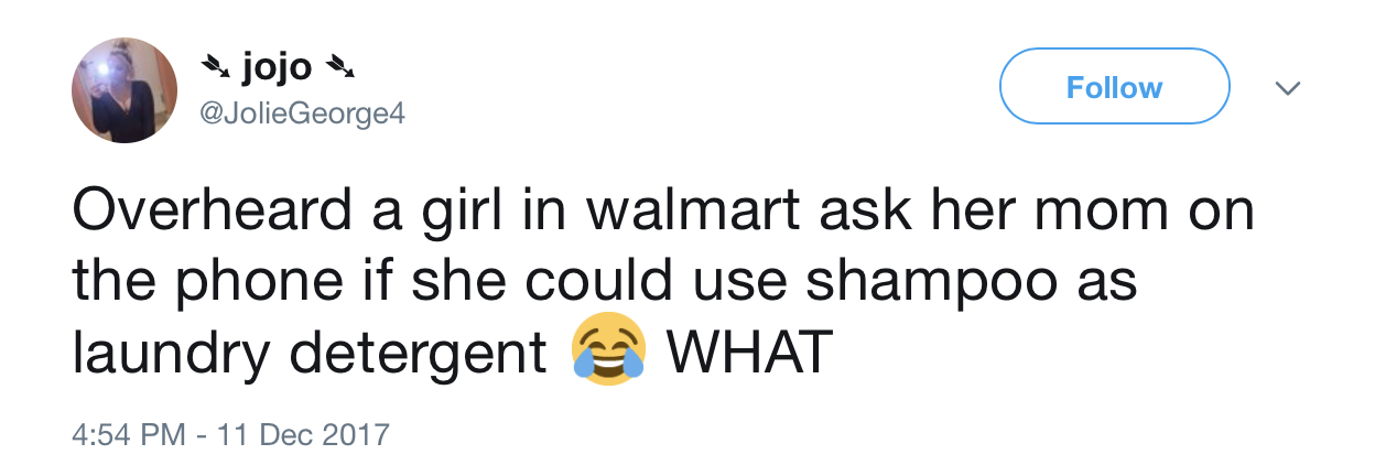 walmart overheard - jojo v Overheard a girl in walmart ask her mom on the phone if she could use shampoo as laundry detergent What