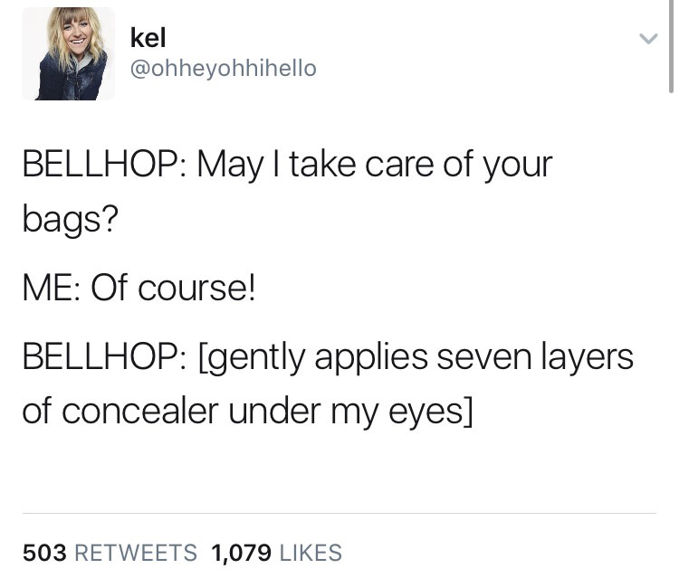 funny tweet document - kel Bellhop May I take care of your bags? Me Of course! Bellhop gently applies seven layers of concealer under my eyes 503 1,079