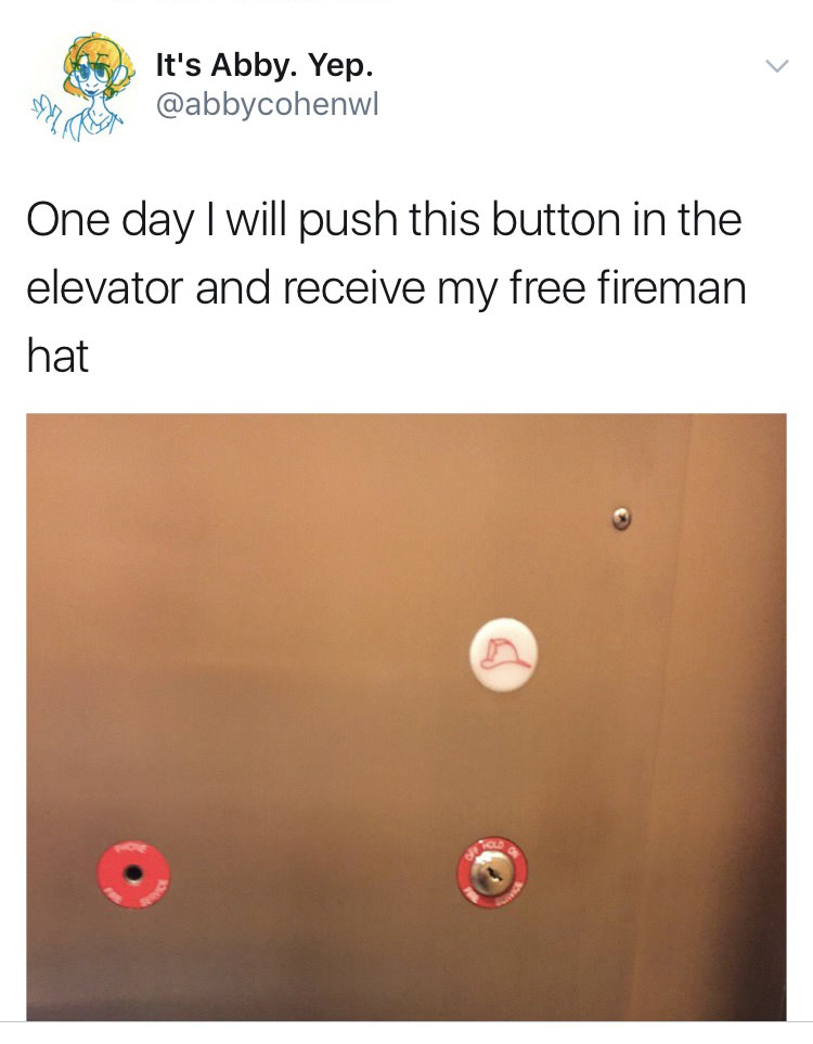 funny tweet material - It's Abby. Yep. my One day I will push this button in the elevator and receive my free fireman hat