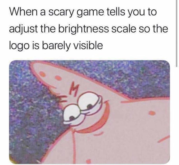 scary game brightness - When a scary game tells you to adjust the brightness scale so the logo is barely visible