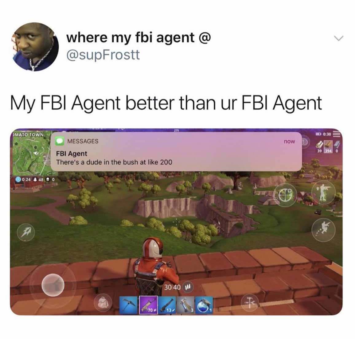 my fbi agent is better than yours - where my fbi agent @ My Fbi Agent better than ur Fbi Agent >Mato Town D Messages now 39 Fbi Agent There's a dude in the bush at 200 30 40 116