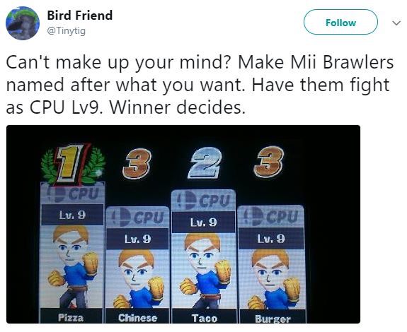 nintendo funny - Bird Friend Can't make up your mind? Make Mii Brawlers named after what you want. Have them fight as Cpu Lv9. Winner decides. Lu. 9 Cpu Cpu Lv. 9 Cpu Lv. 9 Lv. 9 Pizza Chinese Taco | Burger