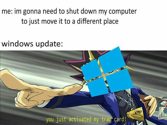 yugioh nani meme - me im gonna need to shut down my computer to just move it to a different place windows update you just activated my trap card!"