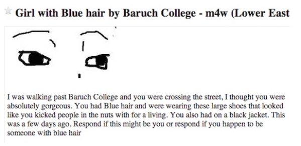 funniest craigslist missed connections - Girl with Blue hair by Baruch College m4w Lower East I was walking past Baruch College and you were crossing the street, I thought you were absolutely gorgeous. You had Blue hair and were wearing these large shoes 
