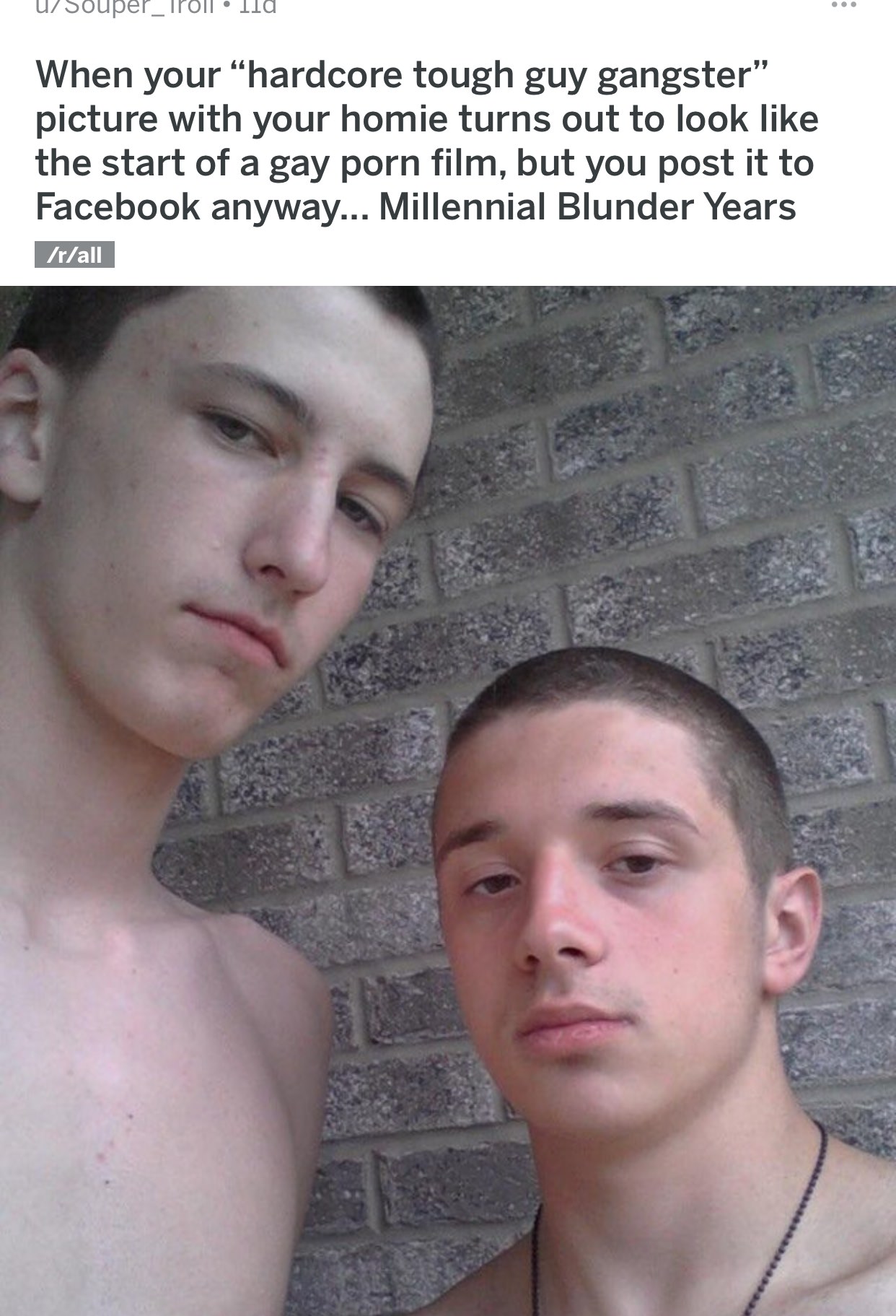 boy - USoupel_lPoll Ild When your "hardcore tough guy gangster" picture with your homie turns out to look the start of a gay porn film, but you post it to Facebook anyway... Millennial Blunder Years rall