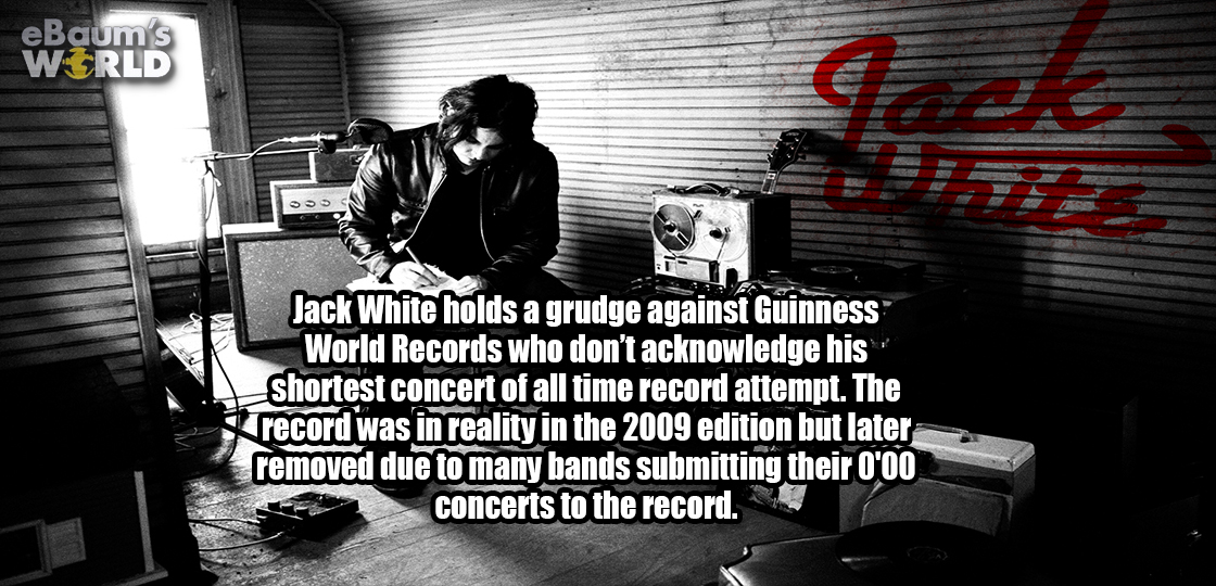 jack white - eBaum's World Jack White holds a grudge against Guinness World Records who don't acknowledge his shortest concert of all time record attempt. The record was in reality in the 2009 edition but later removed due to many bands submitting their 0