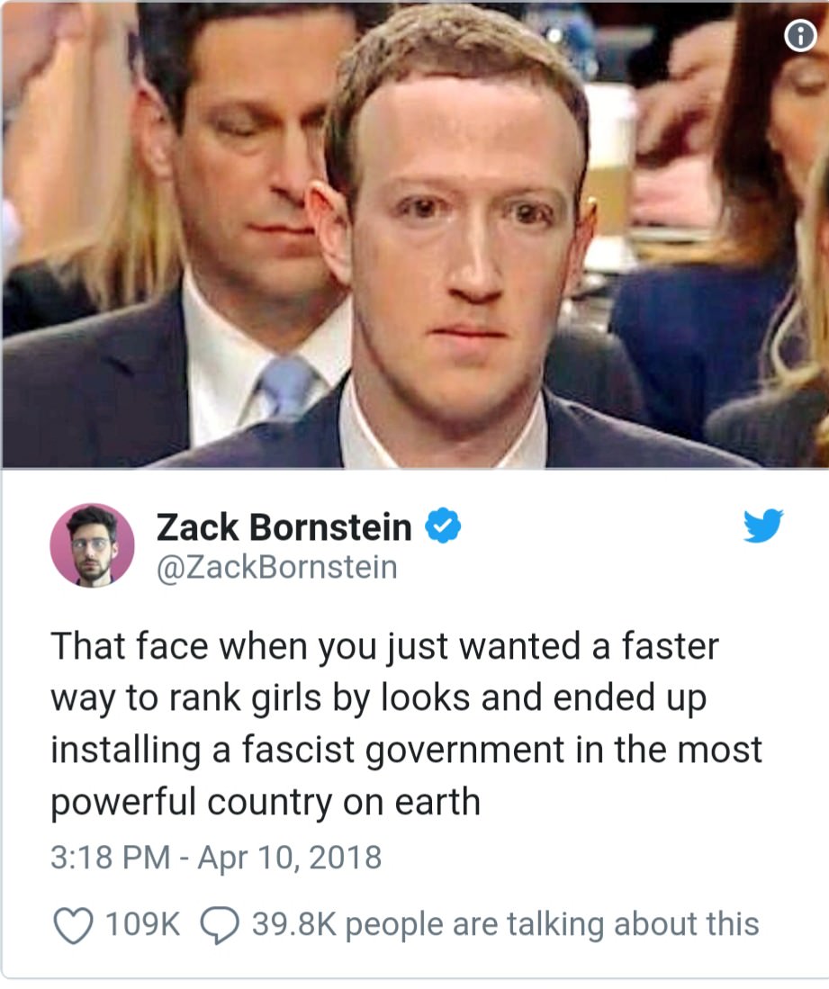 mark zuckerberg meme fascist - Zack Bornstein That face when you just wanted a faster way to rank girls by looks and ended up installing a fascist government in the most powerful country on earth 9 people are talking about this