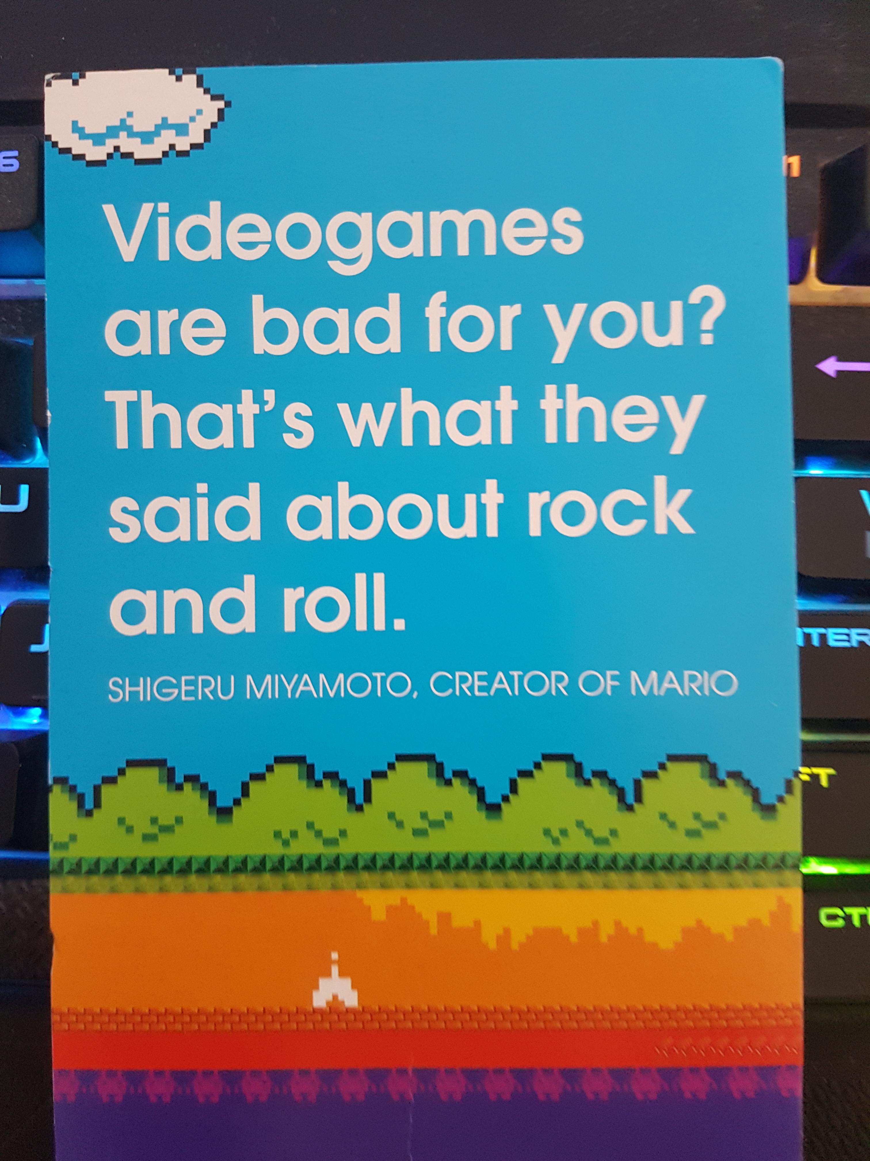 game - Videogames are bad for you? That's what they said about rock and roll. Shigeru Miyamoto, Creator Of Mario