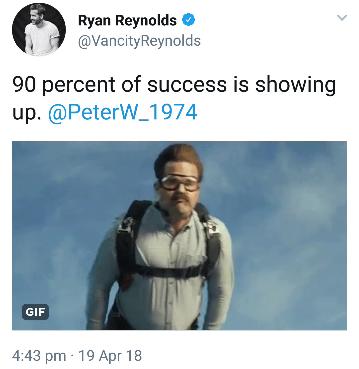 tweet - human behavior - Ryan Reynolds Reynolds 90 percent of success is showing up. Gif . 19 Apr 18