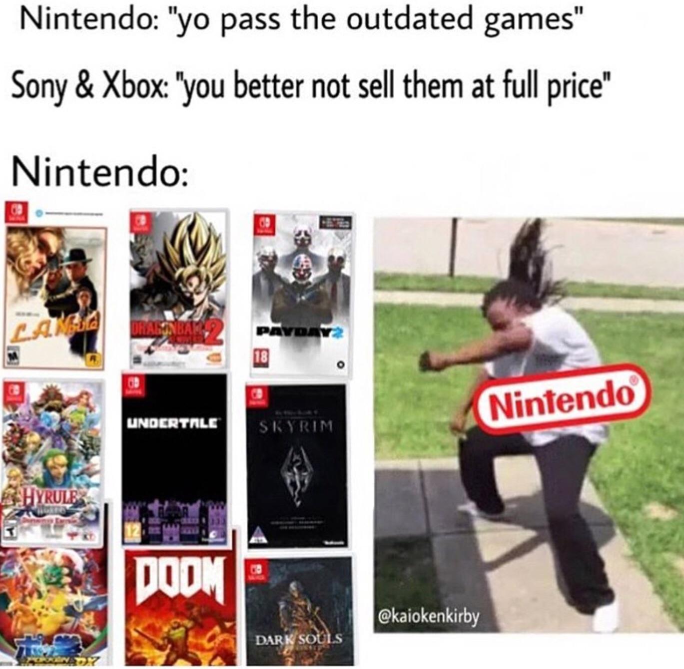nintendo is overrated - Nintendo "yo pass the outdated games" Sony & Xbox "you better not sell them at full price" S Nintendo Pa Nintendo Undertale Skyrim Bhyrule Dark Souls