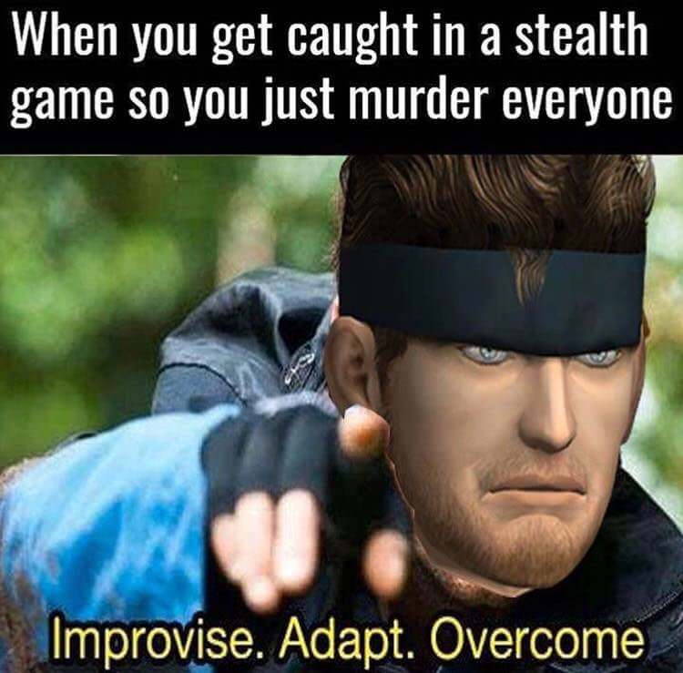 game memes - When you get caught in a stealth game so you just murder everyone Improvise. Adapt. Overcome