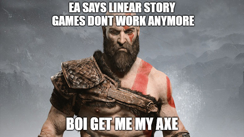 god of war meme - Ea Says Linear Story Games Dont Work Anymore Boi Get Me My Axe