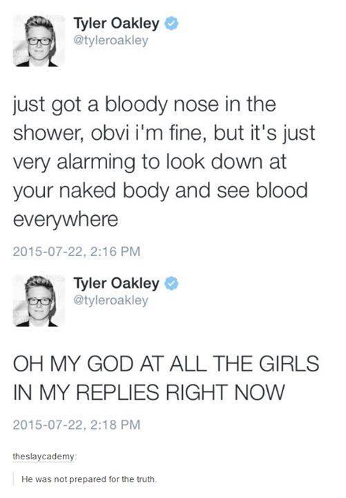 period meme - Tyler Oakley just got a bloody nose in the shower, obvi i'm fine, but it's just very alarming to look down at your naked body and see blood everywhere , Tyler Oakley Oh My God At All The Girls In My Replies Right Now , theslaycademy He was n