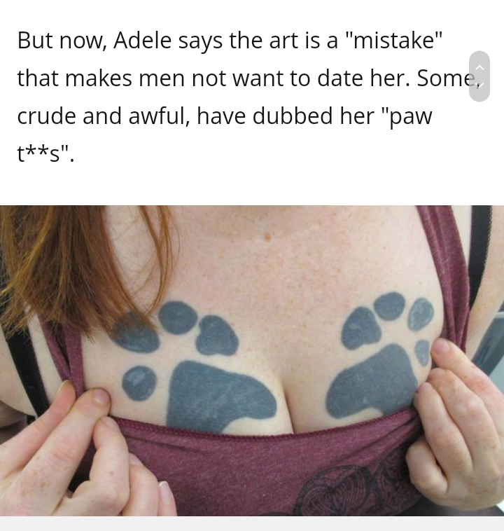 But now, Adele says the art is a "mistake" that makes men not want to date her. Some, crude and awful, have dubbed her "paw ts".