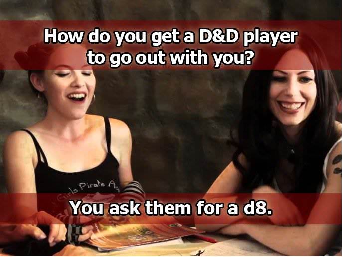 memes - do you get a d&d player - How do you get a D&D player to go out with you? Pirate A You ask them for a d8.