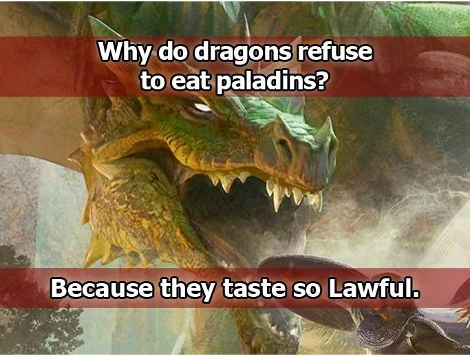 memes - dnd memes - Why do dragons refuse to eat paladins? Because they taste so Lawful.