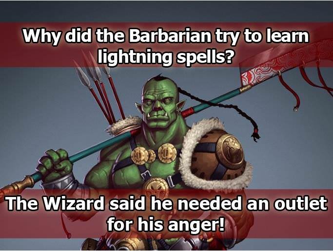 memes - half orc with a top knot - Why did the Barbarian try to learn lightning spells? The Wizard said he needed an outlet for his anger!