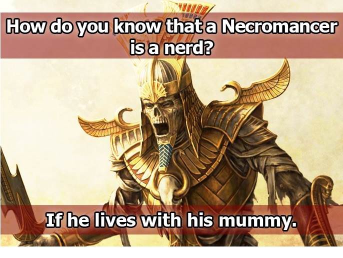 memes - fantasy mummy warrior - How do you know that a Necromancer is a nerd? If he lives with his mummy.