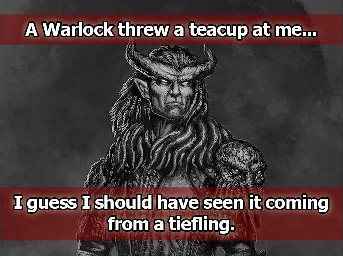 memes - d&d pun - A Warlock threw a teacup at me... I guess I should have seen it coming from a tiefling.