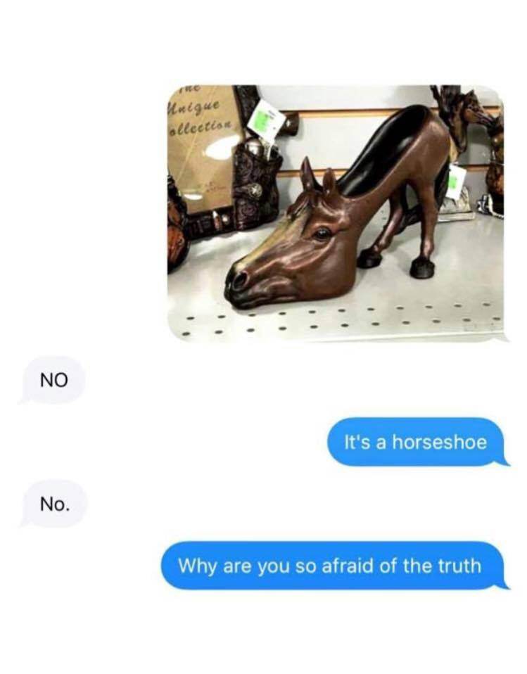 shoe memes - Huigue llectis No No It's a horseshoe No. Why are you so afraid of the truth