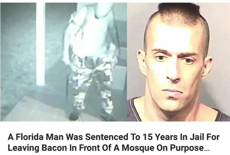 whats wrong with florida - A Florida Man Was Sentenced to 15 Years In Jail For Leaving Bacon In Front Of A Mosque On Purpose...