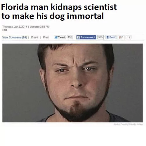 florida man kidnaps scientist to make his dog immortal - Florida man kidnaps scientist to make his dog immortal Thursday, Updated Est View 99 Emal Print tweet 232 Recommend 3 send 841 13