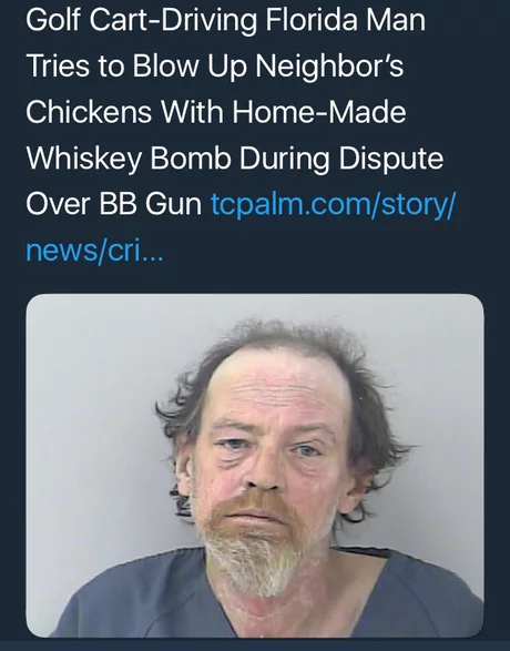 adventures florida man - Golf CartDriving Florida Man Tries to Blow Up Neighbor's Chickens With HomeMade Whiskey Bomb During Dispute Over Bb Gun tcpalm.comstory newscri...