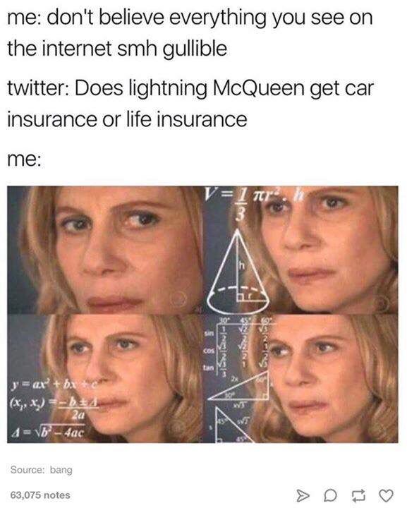 memes - does lightning mcqueen have life or car insurance - me don't believe everything you see on the internet smh gullible twitter Does lightning McQueen get car insurance or life insurance me Ss w Subles Sus J' ax bx x,x 20 4 Vb 4ac Source bang 63,075 