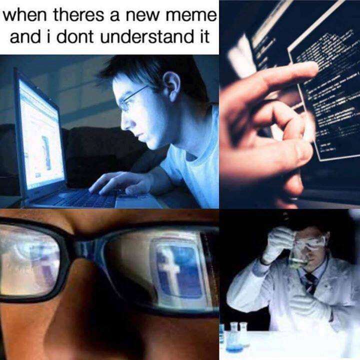memes - when theres a new meme and i dont understand it