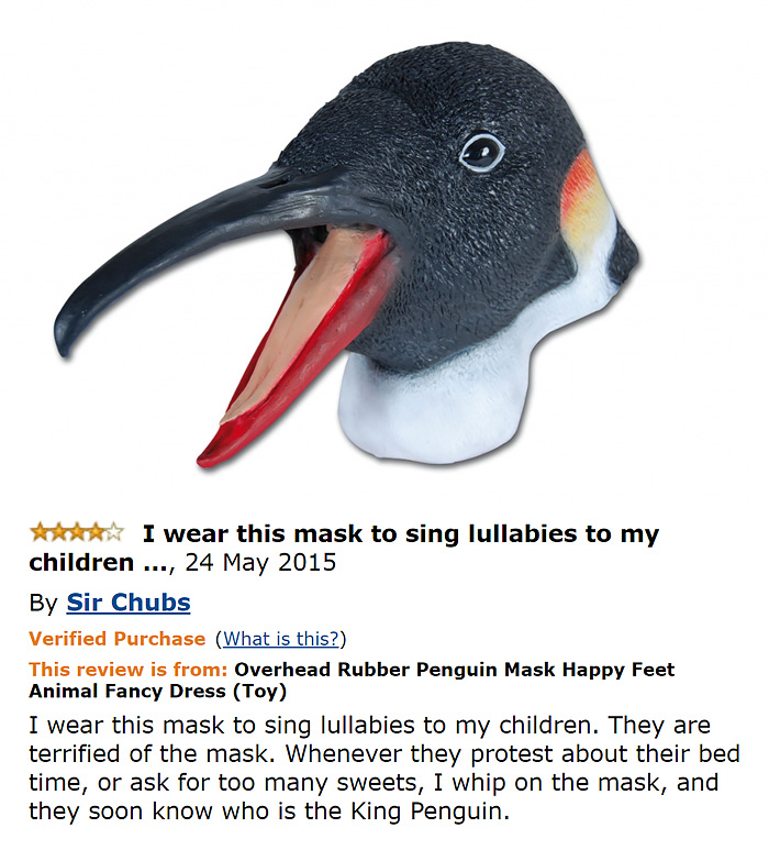 amazon reviews -  funny I wear this mask to sing lullabies to my children ..., By Sir Chubs Verified Purchase What is this? This review is from Overhead Rubber Penguin Mask Happy Feet Animal Fancy Dress Toy I wear this mask to sing lullabies to my childre
