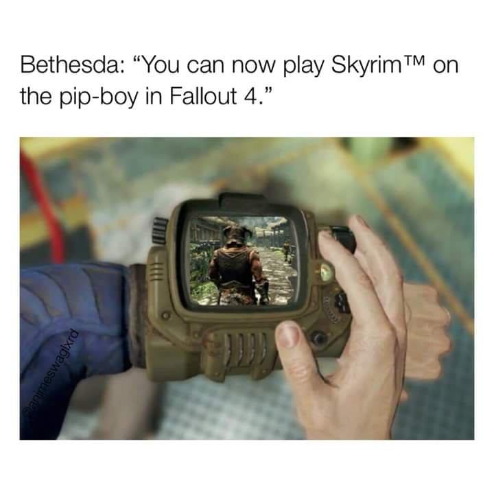 fallout 76 meme - Bethesda You can now play Skyrim Tm on the pipboy in Fallout 4. animeswaglxrd