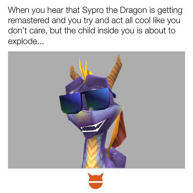 spyro remastered meme - When you hear that Sypro the Dragon is getting remastered and you try and act all cool you don't care, but the child inside you is about to explode...