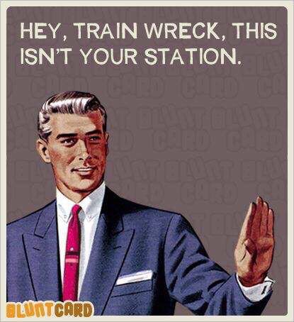 you re a piece of work - Hey, Train Wreck, This Isn'T Your Station. Munt Card